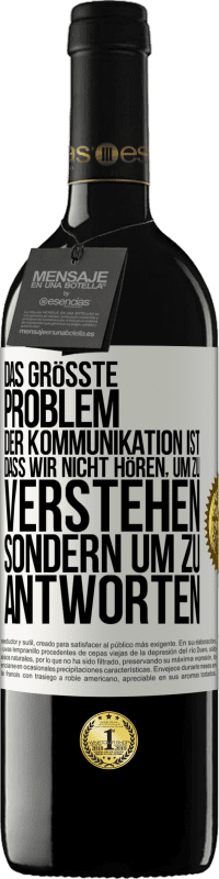 39,95 € Kostenloser Versand | Rotwein RED Ausgabe MBE Reserve Das größte Problem der Kommunikation ist, dass wir nicht hören, um zu verstehen, sondern um zu antworten Weißes Etikett. Anpassbares Etikett Reserve 12 Monate Ernte 2015 Tempranillo