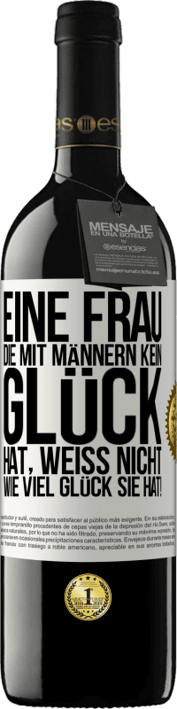 39,95 € Kostenloser Versand | Rotwein RED Ausgabe MBE Reserve Eine Frau, die mit Männern kein Glück hat, weiß nicht, wie viel Glück sie hat! Weißes Etikett. Anpassbares Etikett Reserve 12 Monate Ernte 2015 Tempranillo