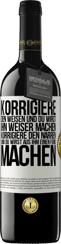 39,95 € Kostenloser Versand | Rotwein RED Ausgabe MBE Reserve Korrigiere den Weisen und du wirst ihn weiser machen, korrigiere den Narren und du wirst aus ihm einen Feind machen Weißes Etikett. Anpassbares Etikett Reserve 12 Monate Ernte 2015 Tempranillo