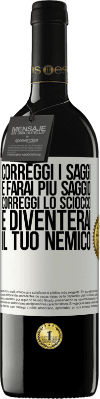 39,95 € Spedizione Gratuita | Vino rosso Edizione RED MBE Riserva Correggi i saggi e farai più saggio, correggi lo sciocco e diventerai il tuo nemico Etichetta Bianca. Etichetta personalizzabile Riserva 12 Mesi Raccogliere 2015 Tempranillo