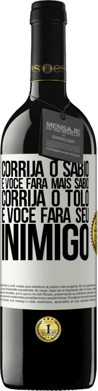 39,95 € Envio grátis | Vinho tinto Edição RED MBE Reserva Corrija o sábio e você fará mais sábio, corrija o tolo e você fará seu inimigo Etiqueta Branca. Etiqueta personalizável Reserva 12 Meses Colheita 2015 Tempranillo