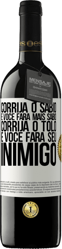 39,95 € Envio grátis | Vinho tinto Edição RED MBE Reserva Corrija o sábio e você fará mais sábio, corrija o tolo e você fará seu inimigo Etiqueta Branca. Etiqueta personalizável Reserva 12 Meses Colheita 2016 Tempranillo