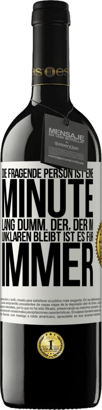 39,95 € Kostenloser Versand | Rotwein RED Ausgabe MBE Reserve Die fragende Person ist eine Minute lang dumm. Der, der im Unklaren bleibt, ist es für immer Weißes Etikett. Anpassbares Etikett Reserve 12 Monate Ernte 2015 Tempranillo