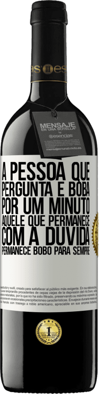 39,95 € Envio grátis | Vinho tinto Edição RED MBE Reserva A pessoa que pergunta é boba por um minuto. Aquele que permanece com a dúvida, permanece bobo para sempre Etiqueta Branca. Etiqueta personalizável Reserva 12 Meses Colheita 2015 Tempranillo