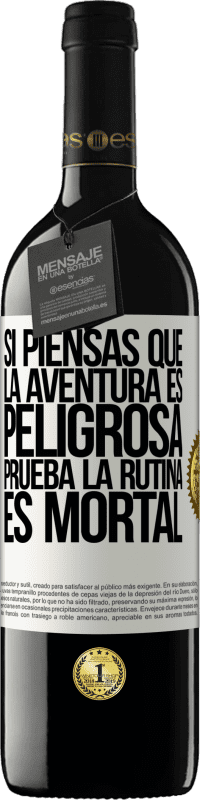 39,95 € Envío gratis | Vino Tinto Edición RED MBE Reserva Si piensas que la aventura es peligrosa, prueba la rutina. Es mortal Etiqueta Blanca. Etiqueta personalizable Reserva 12 Meses Cosecha 2015 Tempranillo