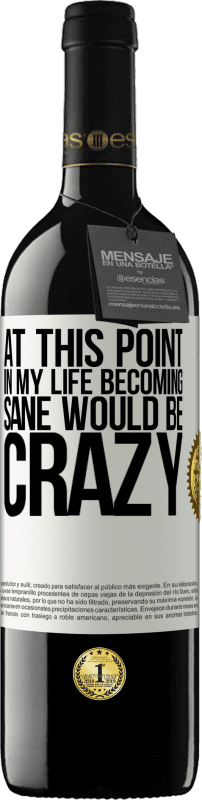 39,95 € Free Shipping | Red Wine RED Edition MBE Reserve At this point in my life becoming sane would be crazy White Label. Customizable label Reserve 12 Months Harvest 2015 Tempranillo