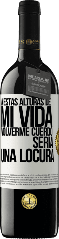 39,95 € Envío gratis | Vino Tinto Edición RED MBE Reserva A estas alturas de mi vida volverme cuerdo sería una locura Etiqueta Blanca. Etiqueta personalizable Reserva 12 Meses Cosecha 2015 Tempranillo