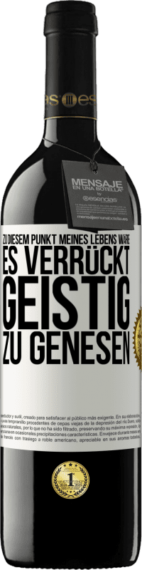 39,95 € Kostenloser Versand | Rotwein RED Ausgabe MBE Reserve Zu diesem Punkt meines Lebens wäre es verrückt, geistig zu genesen Weißes Etikett. Anpassbares Etikett Reserve 12 Monate Ernte 2016 Tempranillo