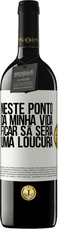 39,95 € Envio grátis | Vinho tinto Edição RED MBE Reserva Neste ponto da minha vida, ficar sã seria uma loucura Etiqueta Branca. Etiqueta personalizável Reserva 12 Meses Colheita 2015 Tempranillo