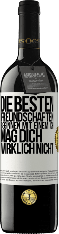 39,95 € Kostenloser Versand | Rotwein RED Ausgabe MBE Reserve Die besten Freundschaften beginnen mit einem Ich mag dich wirklich nicht Weißes Etikett. Anpassbares Etikett Reserve 12 Monate Ernte 2015 Tempranillo