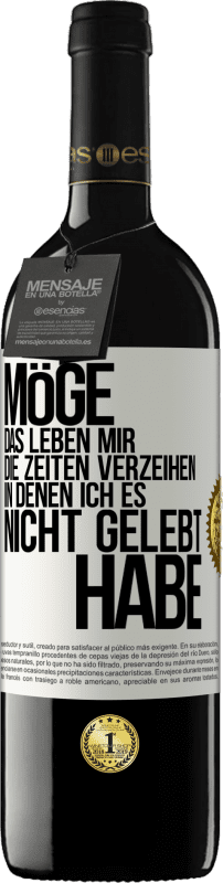 39,95 € Kostenloser Versand | Rotwein RED Ausgabe MBE Reserve Möge das Leben mir die Zeiten verzeihen, in denen ich es nicht gelebt habe Weißes Etikett. Anpassbares Etikett Reserve 12 Monate Ernte 2015 Tempranillo