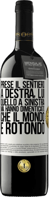 39,95 € Spedizione Gratuita | Vino rosso Edizione RED MBE Riserva Prese il sentiero a destra, lui, quello a sinistra. Ma hanno dimenticato che il mondo è rotondo Etichetta Bianca. Etichetta personalizzabile Riserva 12 Mesi Raccogliere 2015 Tempranillo