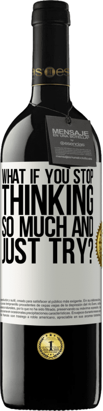 39,95 € Free Shipping | Red Wine RED Edition MBE Reserve what if you stop thinking so much and just try? White Label. Customizable label Reserve 12 Months Harvest 2015 Tempranillo