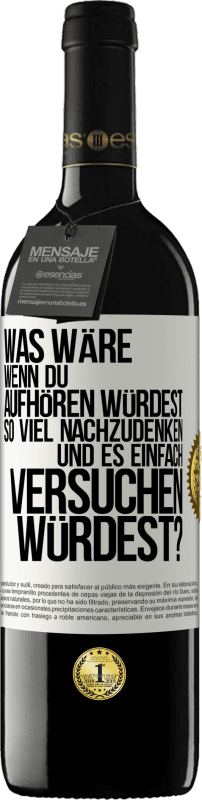 39,95 € Kostenloser Versand | Rotwein RED Ausgabe MBE Reserve Was wäre, wenn du aufhören würdest, so viel nachzudenken und es einfach versuchen würdest? Weißes Etikett. Anpassbares Etikett Reserve 12 Monate Ernte 2015 Tempranillo