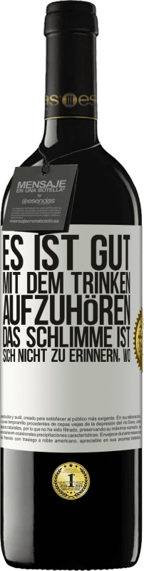 39,95 € Kostenloser Versand | Rotwein RED Ausgabe MBE Reserve Es ist gut, mit dem Trinken aufzuhören, das Schlimme ist, sich nicht zu erinnern, wo Weißes Etikett. Anpassbares Etikett Reserve 12 Monate Ernte 2015 Tempranillo