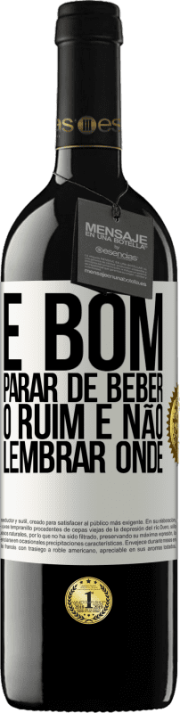 39,95 € Envio grátis | Vinho tinto Edição RED MBE Reserva É bom parar de beber, o ruim é não lembrar onde Etiqueta Branca. Etiqueta personalizável Reserva 12 Meses Colheita 2015 Tempranillo