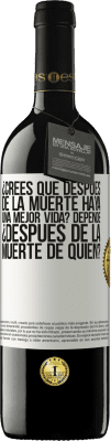 39,95 € Envío gratis | Vino Tinto Edición RED MBE Reserva ¿Crees que después de la muerte haya una mejor vida? Depende, ¿después de la muerte de quién? Etiqueta Blanca. Etiqueta personalizable Reserva 12 Meses Cosecha 2016 Tempranillo