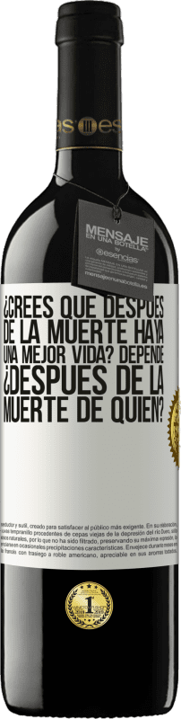 39,95 € Envío gratis | Vino Tinto Edición RED MBE Reserva ¿Crees que después de la muerte haya una mejor vida? Depende, ¿después de la muerte de quién? Etiqueta Blanca. Etiqueta personalizable Reserva 12 Meses Cosecha 2016 Tempranillo