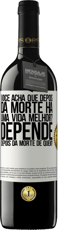 39,95 € Envio grátis | Vinho tinto Edição RED MBE Reserva você acha que depois da morte há uma vida melhor? Depende, depois da morte de quem? Etiqueta Branca. Etiqueta personalizável Reserva 12 Meses Colheita 2015 Tempranillo