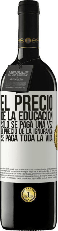 39,95 € Envío gratis | Vino Tinto Edición RED MBE Reserva El precio de la educación sólo se paga una vez. El precio de la ignorancia se paga toda la vida Etiqueta Blanca. Etiqueta personalizable Reserva 12 Meses Cosecha 2015 Tempranillo