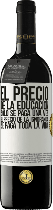 39,95 € Envío gratis | Vino Tinto Edición RED MBE Reserva El precio de la educación sólo se paga una vez. El precio de la ignorancia se paga toda la vida Etiqueta Blanca. Etiqueta personalizable Reserva 12 Meses Cosecha 2016 Tempranillo