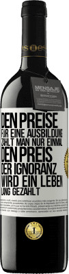 39,95 € Kostenloser Versand | Rotwein RED Ausgabe MBE Reserve Den Preise für eine Ausbildung zahlt man nur einmal. Den Preis der Ignoranz wird ein Leben lang gezahlt Weißes Etikett. Anpassbares Etikett Reserve 12 Monate Ernte 2014 Tempranillo