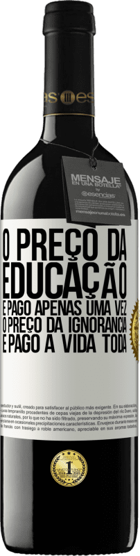 39,95 € Envio grátis | Vinho tinto Edição RED MBE Reserva O preço da educação é pago apenas uma vez. O preço da ignorância é pago a vida toda Etiqueta Branca. Etiqueta personalizável Reserva 12 Meses Colheita 2016 Tempranillo