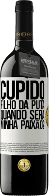 39,95 € Envio grátis | Vinho tinto Edição RED MBE Reserva Cupido filho da puta, quando será minha paixão? Etiqueta Branca. Etiqueta personalizável Reserva 12 Meses Colheita 2016 Tempranillo