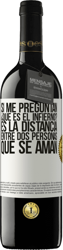 39,95 € Envío gratis | Vino Tinto Edición RED MBE Reserva Si me preguntan ¿Qué es el infierno? Es la distancia entre dos personas que se aman Etiqueta Blanca. Etiqueta personalizable Reserva 12 Meses Cosecha 2015 Tempranillo