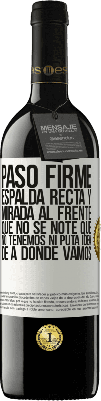 39,95 € Envío gratis | Vino Tinto Edición RED MBE Reserva Paso firme, espalda recta y mirada al frente. Que no se note que no tenemos ni puta idea de a dónde vamos Etiqueta Blanca. Etiqueta personalizable Reserva 12 Meses Cosecha 2015 Tempranillo