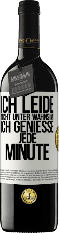 39,95 € Kostenloser Versand | Rotwein RED Ausgabe MBE Reserve Ich leide nicht unter Wahnsinn,ich genieße jede Minute Weißes Etikett. Anpassbares Etikett Reserve 12 Monate Ernte 2015 Tempranillo