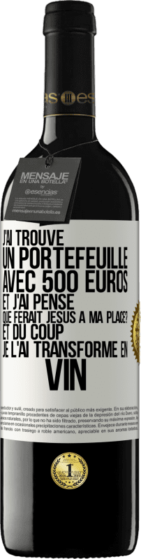 39,95 € Envoi gratuit | Vin rouge Édition RED MBE Réserve J'ai trouvé un portefeuille avec 500 euros. Et j'ai pensé. Que ferait Jésus à ma place? Et du coup, je l'ai transformé en vin Étiquette Blanche. Étiquette personnalisable Réserve 12 Mois Récolte 2016 Tempranillo