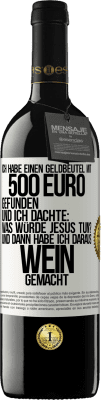 39,95 € Kostenloser Versand | Rotwein RED Ausgabe MBE Reserve Ich habe einen Geldbeutel mit 500 Euro gefunden. Und ich dachte: Was würde Jesus tun? Und dann habe ich daraus Wein gemacht Weißes Etikett. Anpassbares Etikett Reserve 12 Monate Ernte 2014 Tempranillo