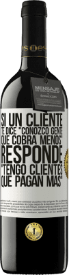 39,95 € Envío gratis | Vino Tinto Edición RED MBE Reserva Si un cliente te dice Conozco gente que cobra menos, responde Tengo clientes que pagan más Etiqueta Blanca. Etiqueta personalizable Reserva 12 Meses Cosecha 2015 Tempranillo