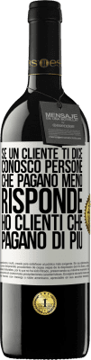 39,95 € Spedizione Gratuita | Vino rosso Edizione RED MBE Riserva Se un cliente ti dice Conosco persone che pagano meno, risponde Ho clienti che pagano di più Etichetta Bianca. Etichetta personalizzabile Riserva 12 Mesi Raccogliere 2014 Tempranillo