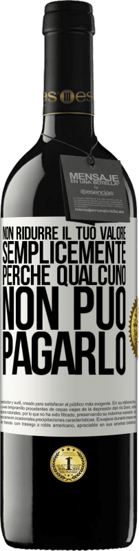 39,95 € Spedizione Gratuita | Vino rosso Edizione RED MBE Riserva Non ridurre il tuo valore semplicemente perché qualcuno non può pagarlo Etichetta Bianca. Etichetta personalizzabile Riserva 12 Mesi Raccogliere 2015 Tempranillo