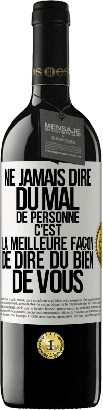 39,95 € Envoi gratuit | Vin rouge Édition RED MBE Réserve Ne jamais dire du mal de personne c'est la meilleure façon de dire du bien de vous Étiquette Blanche. Étiquette personnalisable Réserve 12 Mois Récolte 2015 Tempranillo