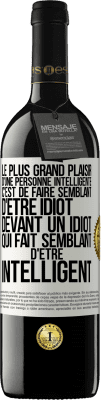 39,95 € Envoi gratuit | Vin rouge Édition RED MBE Réserve Le plus grand plaisir d'une personne intelligente c'est de faire semblant d'être idiot devant un idiot qui fait semblant d'être Étiquette Blanche. Étiquette personnalisable Réserve 12 Mois Récolte 2014 Tempranillo