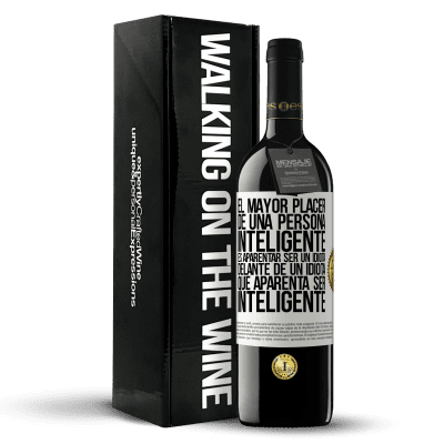 «El mayor placer de una persona inteligente, es aparentar ser un idiota delante de un idiota que aparenta ser inteligente» Edición RED MBE Reserva