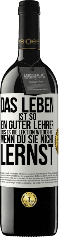 39,95 € Kostenloser Versand | Rotwein RED Ausgabe MBE Reserve Das Leben ist so ein guter Lehrer, dass es die Lektion wiederholt, wenn du sie nicht lernst Weißes Etikett. Anpassbares Etikett Reserve 12 Monate Ernte 2015 Tempranillo