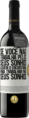 39,95 € Envio grátis | Vinho tinto Edição RED MBE Reserva Se você não trabalha pelos seus sonhos, alguém o encontrará para trabalhar nos seus sonhos Etiqueta Branca. Etiqueta personalizável Reserva 12 Meses Colheita 2015 Tempranillo