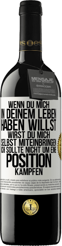 39,95 € Kostenloser Versand | Rotwein RED Ausgabe MBE Reserve Wenn du mich in deinem Leben haben willst, wirst du mich selbst miteinbringen. Ich sollte nicht um eine Position kämpfen Weißes Etikett. Anpassbares Etikett Reserve 12 Monate Ernte 2015 Tempranillo