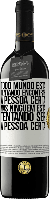 39,95 € Envio grátis | Vinho tinto Edição RED MBE Reserva Todo mundo está tentando encontrar a pessoa certa. Mas ninguém está tentando ser a pessoa certa Etiqueta Branca. Etiqueta personalizável Reserva 12 Meses Colheita 2015 Tempranillo