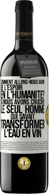 39,95 € Envoi gratuit | Vin rouge Édition RED MBE Réserve Comment allons-nous avoir de l'espoir en l'humanité? Si nous avons crucifié le seul homme qui savait transformer l'eau en vin Étiquette Blanche. Étiquette personnalisable Réserve 12 Mois Récolte 2015 Tempranillo