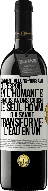 39,95 € Envoi gratuit | Vin rouge Édition RED MBE Réserve Comment allons-nous avoir de l'espoir en l'humanité? Si nous avons crucifié le seul homme qui savait transformer l'eau en vin Étiquette Blanche. Étiquette personnalisable Réserve 12 Mois Récolte 2015 Tempranillo