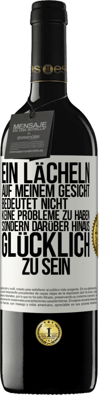 39,95 € Kostenloser Versand | Rotwein RED Ausgabe MBE Reserve Ein Lächeln auf meinem Gesicht bedeutet nicht, keine Probleme zu haben, sondern darüber hinaus glücklich zu sein Weißes Etikett. Anpassbares Etikett Reserve 12 Monate Ernte 2015 Tempranillo