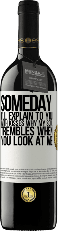 39,95 € Free Shipping | Red Wine RED Edition MBE Reserve Someday I'll explain to you with kisses why my soul trembles when you look at me White Label. Customizable label Reserve 12 Months Harvest 2015 Tempranillo