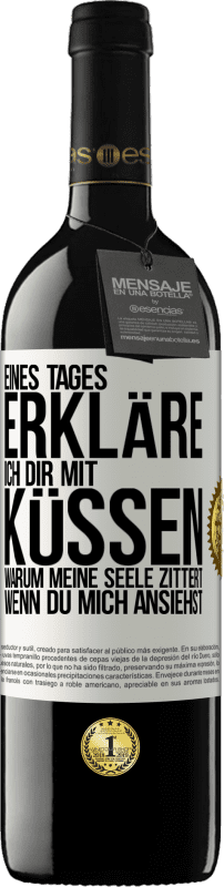 39,95 € Kostenloser Versand | Rotwein RED Ausgabe MBE Reserve Eines Tages erkläre ich dir mit Küssen, warum meine Seele zittert, wenn du mich ansiehst Weißes Etikett. Anpassbares Etikett Reserve 12 Monate Ernte 2015 Tempranillo