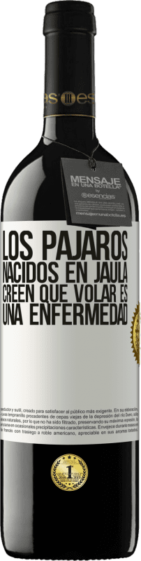 39,95 € Envío gratis | Vino Tinto Edición RED MBE Reserva Los pájaros nacidos en jaula creen que volar es una enfermedad Etiqueta Blanca. Etiqueta personalizable Reserva 12 Meses Cosecha 2015 Tempranillo