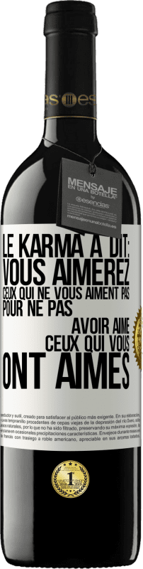 39,95 € Envoi gratuit | Vin rouge Édition RED MBE Réserve Le karma a dit: vous aimerez ceux qui ne vous aiment pas pour ne pas avoir aimé ceux qui vous ont aimés Étiquette Blanche. Étiquette personnalisable Réserve 12 Mois Récolte 2015 Tempranillo